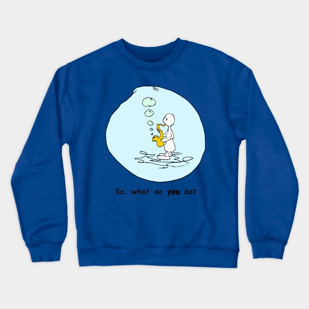 So What Do You Do? Crewneck Sweatshirt by Humoratologist